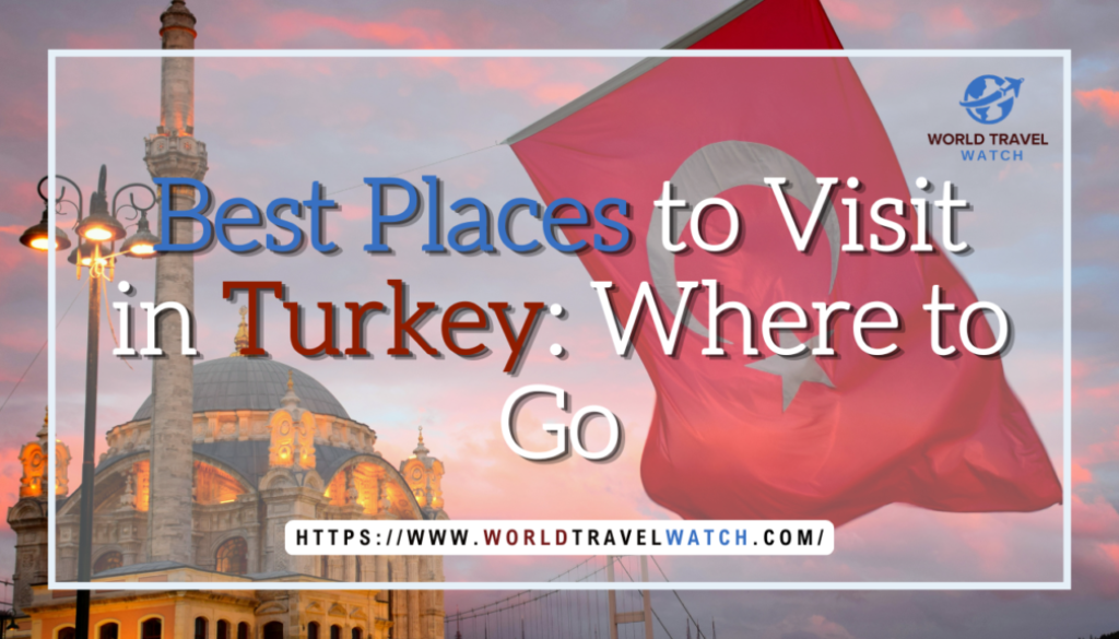 Best Places to Visit in Turkey Where to Go