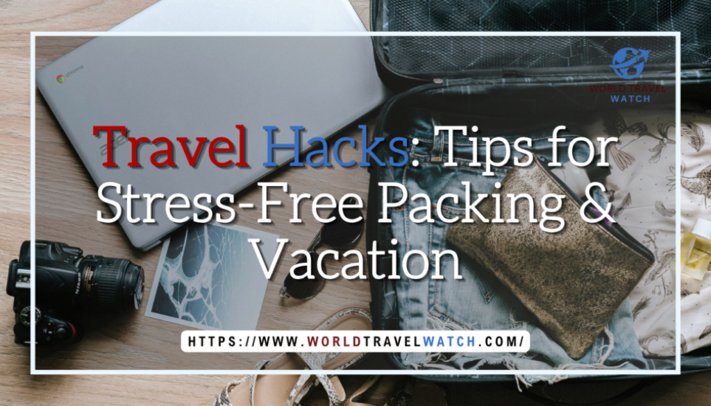 Travel Hacks Tips for Stress Free Packing & Vacation