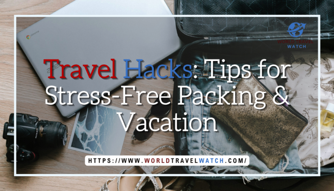 Travel Hacks Tips for Stress Free Packing & Vacation
