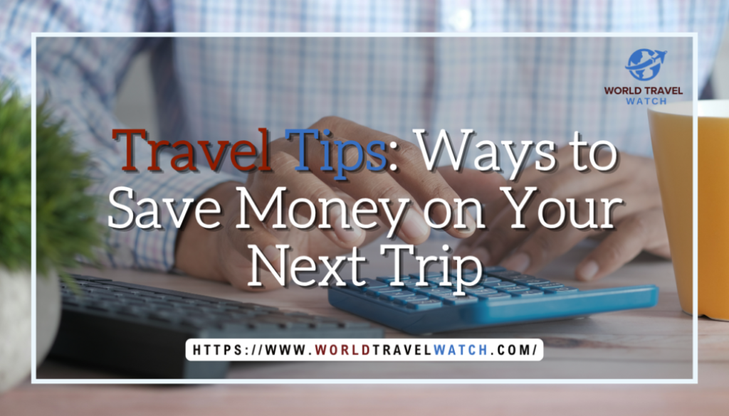 Travel Tips Ways to Save Money on Your Next Trip