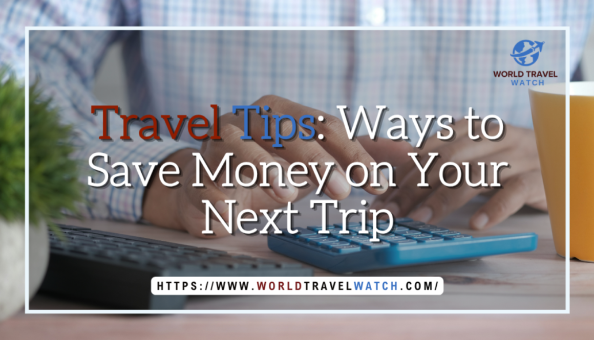 Travel Tips Ways to Save Money on Your Next Trip