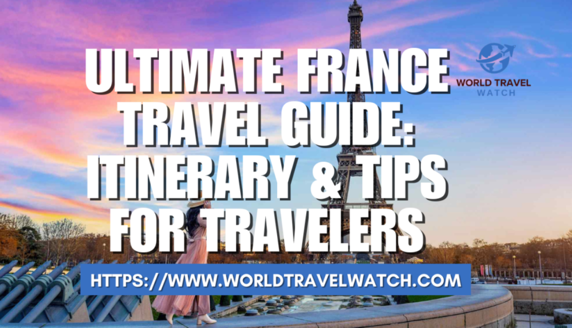 Ultimate France Travel Guide Itinerary & Tips for Travelers