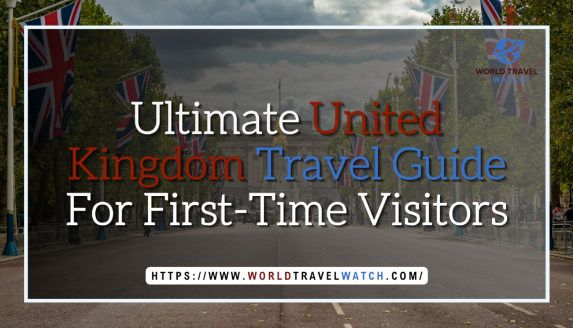 Ultimate United Kingdom Travel Guide For First Time Visitors