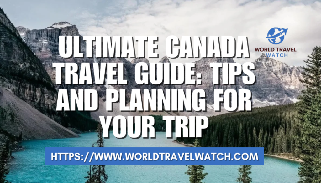 Ultimate Canada Travel Guide Tips and Planning for Your Trip